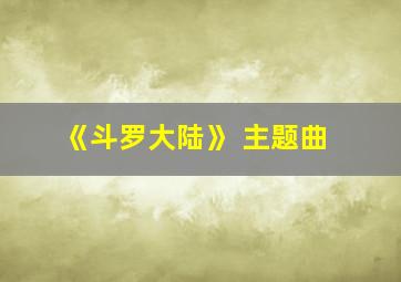 《斗罗大陆》 主题曲